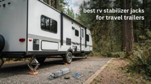 best rv stabilizer jacks for travel trailers